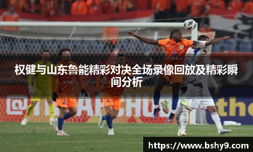 权健与山东鲁能精彩对决全场录像回放及精彩瞬间分析